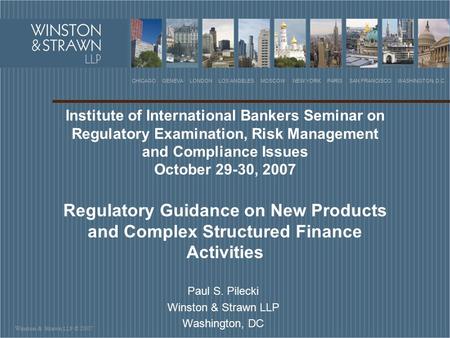 Winston & Strawn LLP © 2007 CHICAGO GENEVA LONDON LOS ANGELES MOSCOW NEW YORK PARIS SAN FRANCISCO WASHINGTON, D.C. Institute of International Bankers Seminar.