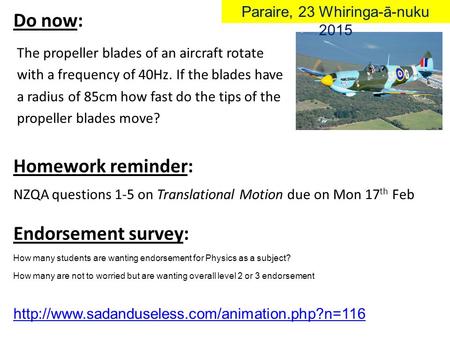 Do now: The propeller blades of an aircraft rotate with a frequency of 40Hz. If the blades have a radius of 85cm how fast do the tips of the propeller.