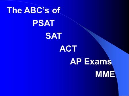 The ABC’s of PSAT SAT ACT AP Exams MME Exam Information and Exam Information Resources PHS Morning Announcements Teachers Counselors PTSO Newsletter.