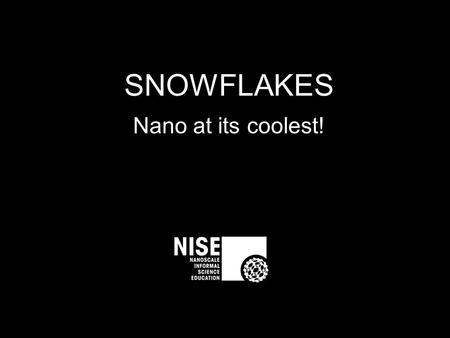 SNOWFLAKES Nano at its coolest!. What do you know about snow?