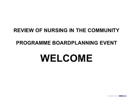 Slide number 1 REVIEW OF NURSING IN THE COMMUNITY PROGRAMME BOARDPLANNING EVENT WELCOME.