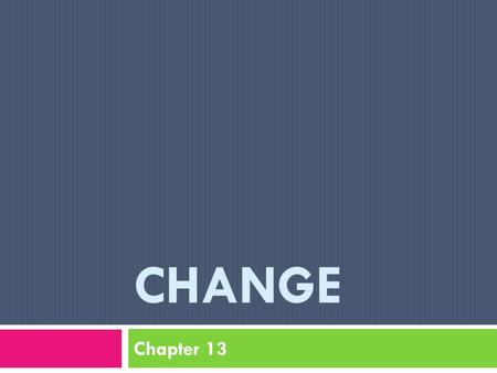 CHANGE Chapter 13. The Concept of Change Change is taking part of the existing organisation and altering it to establish a new or different form. Change.