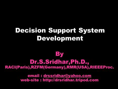 Decision Support System Development By Dr.S.Sridhar,Ph.D., RACI(Paris),RZFM(Germany),RMR(USA),RIEEEProc.   web-site :