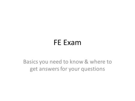 FE Exam Basics you need to know & where to get answers for your questions.