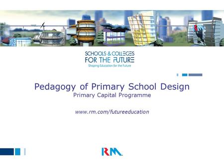 Pedagogy of Primary School Design Primary Capital Programme www.rm.com/futureeducation.