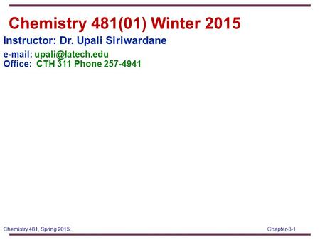 Chapter-3-1 Chemistry 481, Spring 2015 Instructor: Dr. Upali Siriwardane   Office: CTH 311 Phone 257-4941 Chemistry 481(01) Winter.