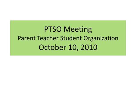 PTSO Meeting Parent Teacher Student Organization October 10, 2010.