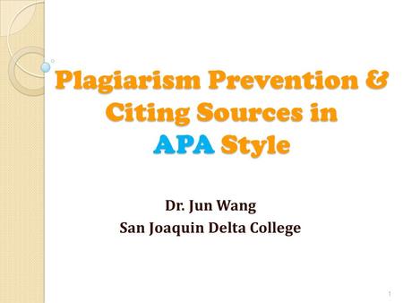 Plagiarism Prevention & Citing Sources in APA Style Dr. Jun Wang San Joaquin Delta College 1.