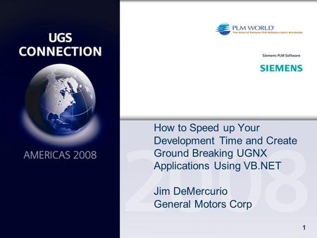 How to Speed up Your Development Time and Create Ground Breaking UGNX Applications Using VB.NET Jim DeMercurio General Motors Corp.