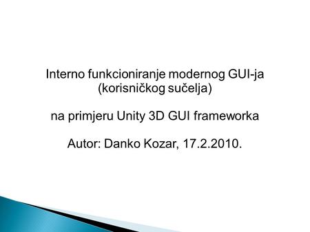 Interno funkcioniranje modernog GUI-ja (korisničkog sučelja) na primjeru Unity 3D GUI frameworka Autor: Danko Kozar, 17.2.2010.