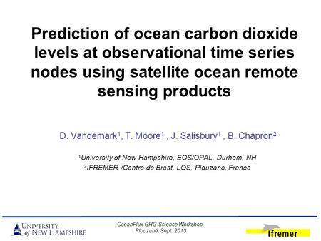 Prediction of ocean carbon dioxide levels at observational time series nodes using satellite ocean remote sensing products D. Vandemark 1, T. Moore 1,