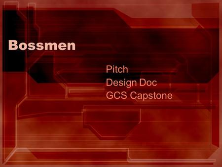 Bossmen Pitch Design Doc GCS Capstone. Two guys on our way out Gregory Peng Jay Meistrich