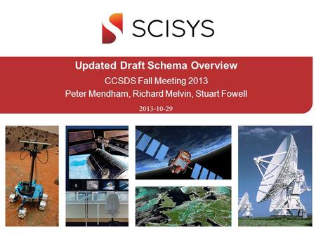 2013-10-29 Updated Draft Schema Overview CCSDS Fall Meeting 2013 Peter Mendham, Richard Melvin, Stuart Fowell.