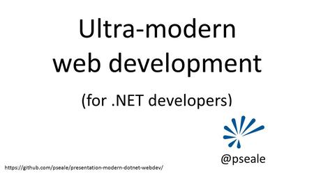 Ultra-modern web development (for.NET https://github.com/pseale/presentation-modern-dotnet-webdev/