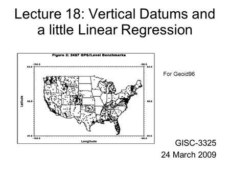 Lecture 18: Vertical Datums and a little Linear Regression GISC-3325 24 March 2009 For Geoid96.