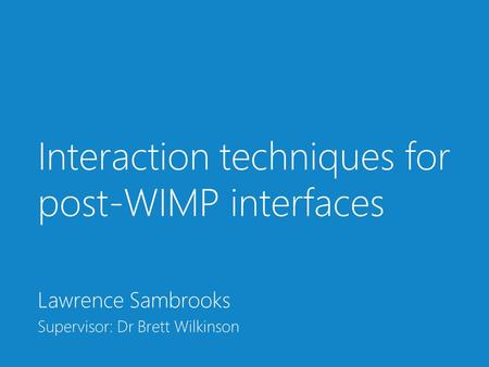 Interaction techniques for post-WIMP interfaces Lawrence Sambrooks Supervisor: Dr Brett Wilkinson.