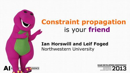 Constraint propagation is your friend Ian Horswill and Leif Foged Northwestern University.