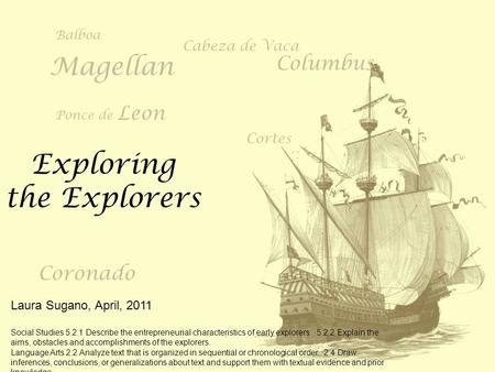 Exploring the Explorers Laura Sugano, April, 2011 Social Studies 5.2.1 Describe the entrepreneurial characteristics of early explorers. 5.2.2 Explain the.