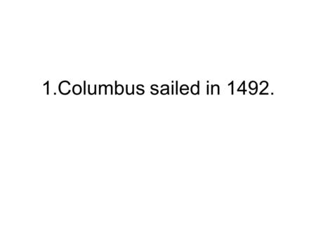 1.Columbus sailed in 1492.. TRUE This is one fact that the history books got correct.