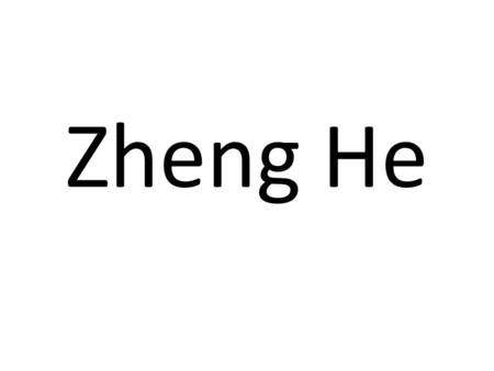 Zheng He. A CHINESE MUSLIM ADMIRAL who led 7 VOYAGES to VARIOUS CONTINENTS (Africa, Asia, and beyond…). Sailed with a LARGE FLEET (40 – 300 SHIPS). Some.