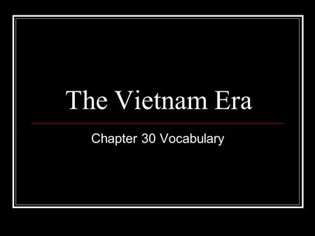 The Vietnam Era Chapter 30 Vocabulary.