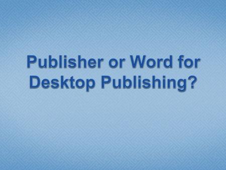  It depends...  If your document will contain predominantly text, Word is the better choice.  If your document will contain many graphics, photos,