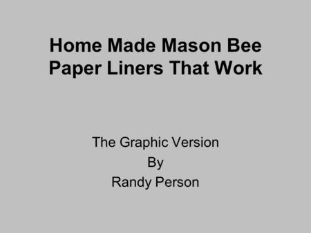 Home Made Mason Bee Paper Liners That Work The Graphic Version By Randy Person.