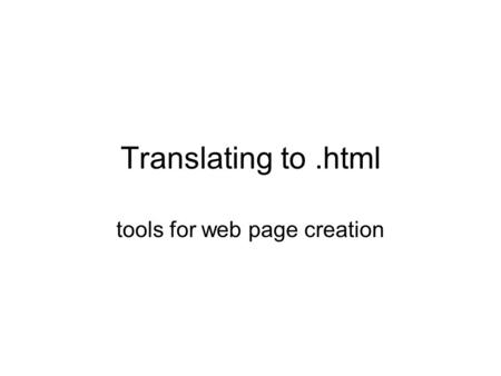 Translating to.html tools for web page creation. Plugins Several common document types are displayed using “plugins” in your browser –word documents *.doc.