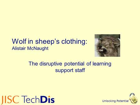 Unlocking Potential Wolf in sheep’s clothing: Alistair McNaught The disruptive potential of learning support staff.