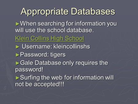 Appropriate Databases ► When searching for information you will use the school database. Klein Collins High School Klein Collins High School ► Username: