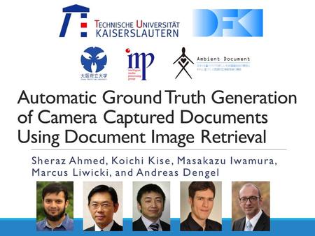 Automatic Ground Truth Generation of Camera Captured Documents Using Document Image Retrieval Sheraz Ahmed, Koichi Kise, Masakazu Iwamura, Marcus Liwicki,