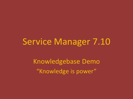 Service Manager 7.10 Knowledgebase Demo “Knowledge is power”