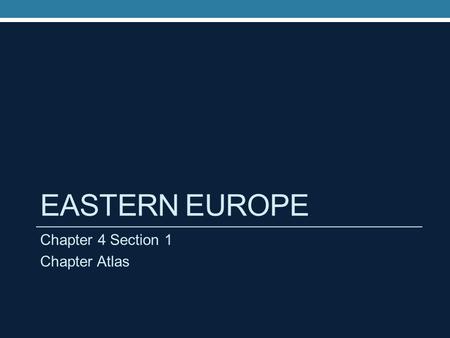 Eastern Europe Chapter 4 Section 1 Chapter Atlas.