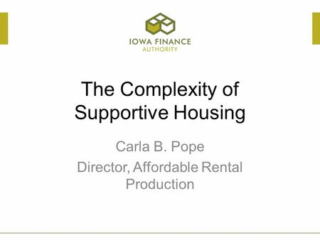 The Complexity of Supportive Housing Carla B. Pope Director, Affordable Rental Production.