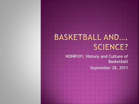 HONR101: History and Culture of Basketball September 28, 2011.