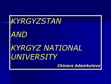 KYRGYZSTAN AND KYRGYZ NATIONAL UNIVERSITY Chinara Adamkulova.