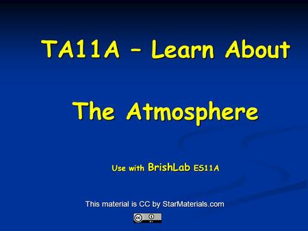 TA11A – Learn About The Atmosphere Use with BrishLab ES11A This material is CC by StarMaterials.com.