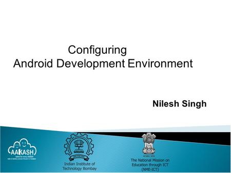 Configuring Android Development Environment Nilesh Singh.