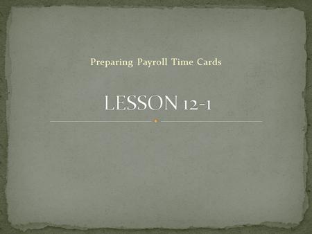 LESSON 12-1 Preparing Payroll Time Cards