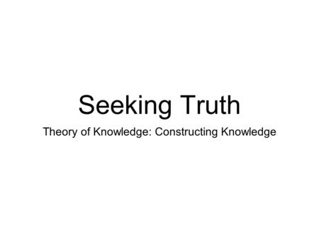 Theory of Knowledge: Constructing Knowledge