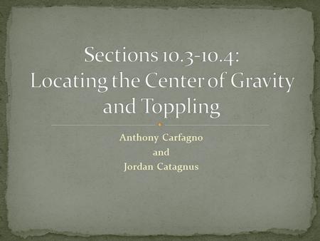 Anthony Carfagno and Jordan Catagnus. The center of gravity is the midpoint, an objects geometric center The center of gravity is the balance point Supporting.