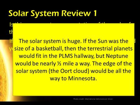 Solar System Review 1 Is this an accurate representation of the scale of the solar system? Explain. If the sun was the size of a basket ball, how would.