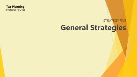 STRATEGY FIVE General Strategies Tax Planning Strategies for 2015.