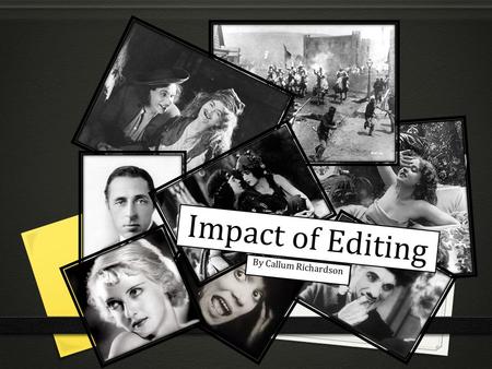 Impact of Editing By Callum Richardson. Editing has changed throughout the generations of editing. People such as D.W.Griffith, George Melies and people.