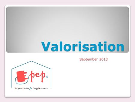 Valorisation September 2013. Main aim of valorisation The aim is to valorize and secure the products & results, realized in the project. This includes.