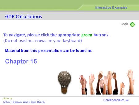 GDP Calculations Slides By John Dawson and Kevin Brady Begin CoreEconomics, 2e Interactive Examples To navigate, please click the appropriate green buttons.