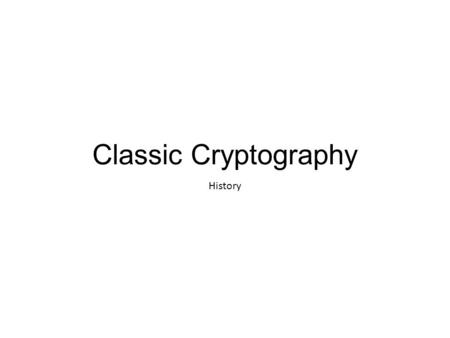 Classic Cryptography History. Some Basic Terminology plaintext - original message ciphertext - coded message cipher - algorithm for transforming plaintext.