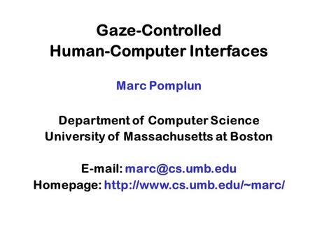 Gaze-Controlled Human-Computer Interfaces Marc Pomplun Department of Computer Science University of Massachusetts at Boston   Homepage: