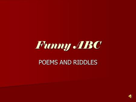 Funny ABC POEMS AND RIDDLES The letter A A is for Apples A is for Apples One apple for me, One apple for me, And one for you, And one for you, One for.