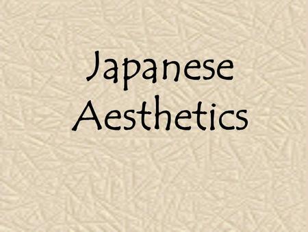 Japanese Aesthetics Suggestion Simplicity Asymmetry Impermanence Process Orientation Ma A/A/A WABIWABI SABISABI.